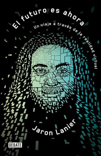 Futuro Es Ahora / Dawn of the New Everything - Jaron Lanier - Books - Random House Espanol - 9788499929002 - August 20, 2019