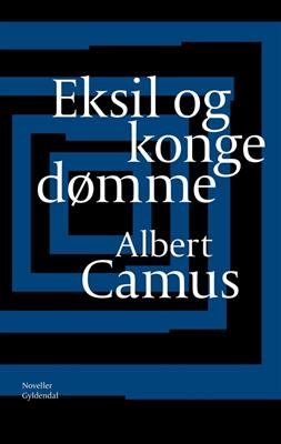 Eksil og kongedømme - Albert Camus - Bøger - Gyldendal - 9788702140002 - 13. maj 2013