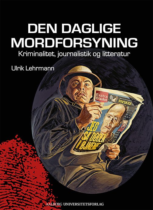 Studier i krimi og kriminaljournalistik: Den daglige mordforsyning - Ulrik Lehrmann - Bøker - Aalborg Universitetsforlag - 9788771124002 - 28. januar 2016