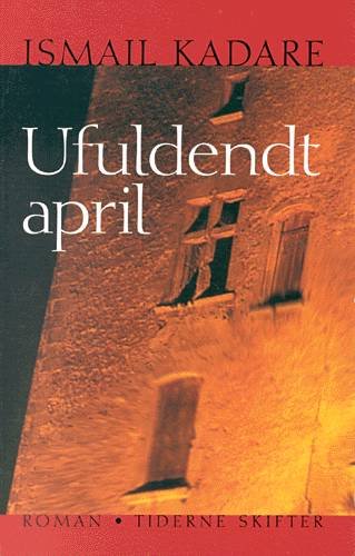 Cover for Ismail Kadaré · Ufuldendt april (Sewn Spine Book) [1e uitgave] (2000)
