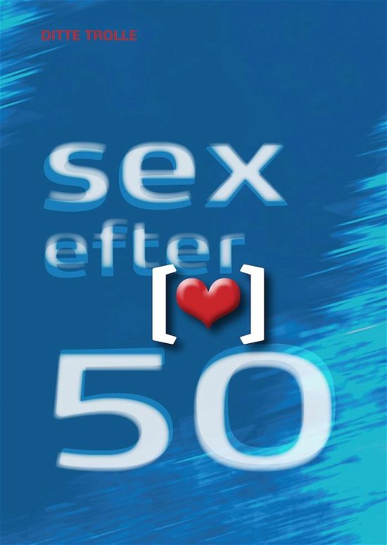 Cover for Ditte Trolle · Sex efter 50 (Sewn Spine Book) [1st edition] (2012)