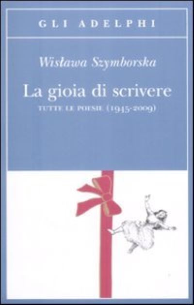 Cover for Wislawa Szymborska · La Gioia Di Scrivere. Tutte Le Poesie (1945-2009). Testo Polacco A Fronte (Book) (2009)