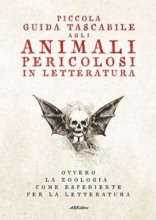 Cover for Aa.Vv. · Piccola Guida Tascabile Agli Animali Pericolosi In Letteratura. Ovvero La Zoologia Come Espediente Per La Letteratura (Bok)