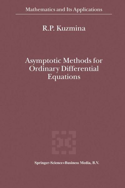 Asymptotic Methods for Ordinary Differential Equations - Mathematics and Its Applications - R.p. Kuzmina - Books - Springer - 9789048155002 - December 15, 2010
