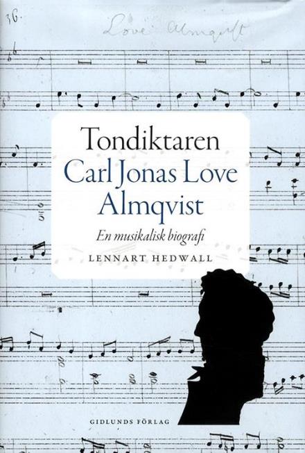 Tondiktaren Carl Jonas Love Almqvist : en musikalisk biografi - Hedwall Lennart - Livres - Gidlunds förlag - 9789178449002 - 26 mai 2014