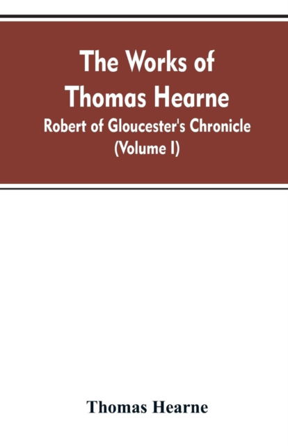 The Works of Thomas Hearne - Thomas Hearne - Books - Alpha Edition - 9789353608002 - April 10, 2019