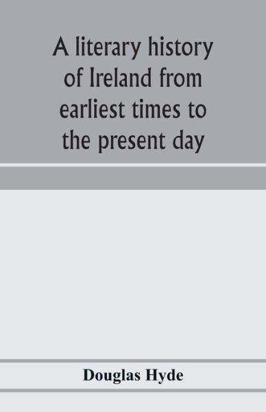 A literary history of Ireland from earliest times to the present day - Douglas Hyde - Books - Alpha Edition - 9789353976002 - January 25, 2020