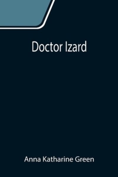 Doctor Izard - Anna Katharine Green - Livros - Alpha Edition - 9789355112002 - 24 de setembro de 2021