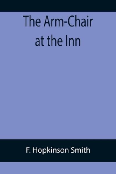 The Arm-Chair at the Inn - F Hopkinson Smith - Books - Alpha Edition - 9789355758002 - January 18, 2022