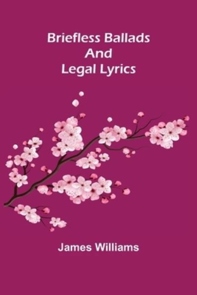 Briefless Ballads and Legal Lyrics - James Williams - Books - Alpha Edition - 9789356016002 - February 23, 2021