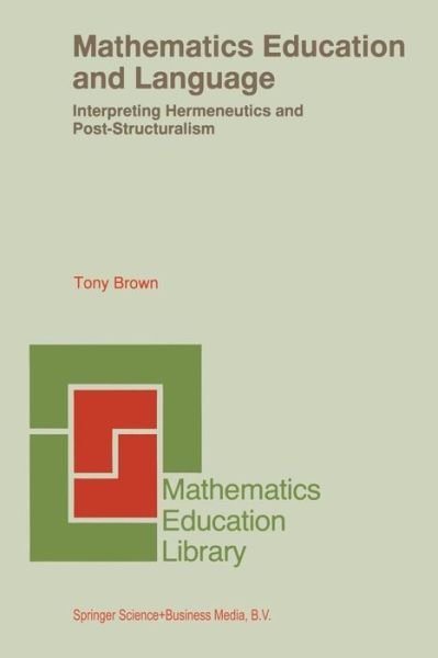 Tony Brown · Mathematics Education and Language: Interpreting Hermeneutics and Post-Structuralism - Mathematics Education Library (Pocketbok) [Softcover reprint of the original 1st ed. 1997 edition] (2014)