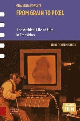 Giovanna Fossati · From Grain to Pixel: The Archival Life of Film in Transition, Third Revised Edition - Framing Film (Paperback Book) (2018)