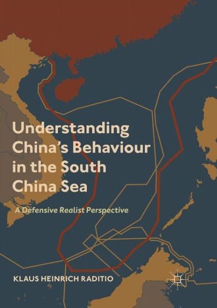 Cover for Klaus Heinrich Raditio · Understanding China’s Behaviour in the South China Sea: A Defensive Realist Perspective (Paperback Book) [Softcover Reprint of the Original 1st 2019 edition] (2018)
