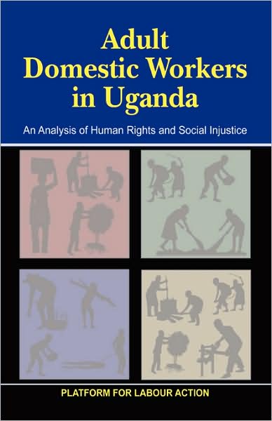 Cover for Platform for Labour Action · Adult Domestic Workers in Uganda: an Analysis of Human Rights and Social Injustices (Paperback Book) (2007)