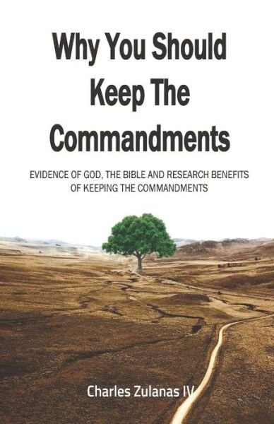 Cover for Zulanas, Charles, IV · Why You Should Keep The Commandments: Evidence Of God, The Bible And Research Benefits Of Keeping The Commandments (Paperback Book) (2020)
