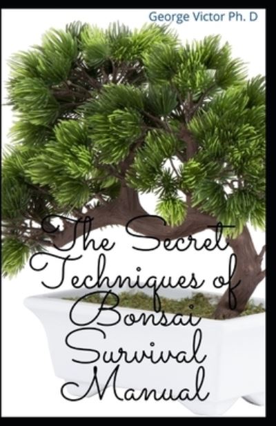 Cover for George Victor · The Secret Techniques of Bonsai Survival Manual (Paperback Book) (2021)