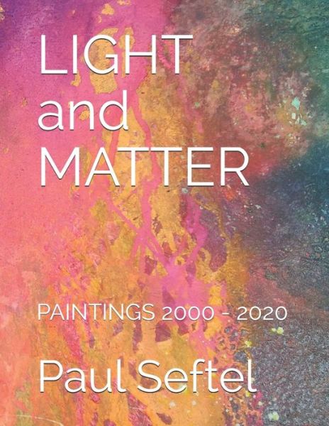 Cover for Seftel Paul Seftel · LIGHT and MATTER: PAINTINGS 2000 - 2020 (Paperback Book) (2020)