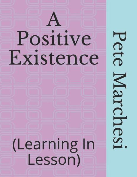 A Positive Existence - Pete Marchesi - Książki - Independently Published - 9798636602002 - 12 kwietnia 2020