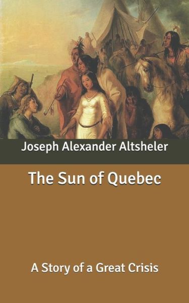 Cover for Joseph a Altsheler · The Sun of Quebec: A Story of a Great Crisis (Paperback Book) (2020)