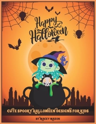 Cover for Macey Mason · Happy Halloween! Cute Spooky Halloween Designs for Kids (Paperback Book) (2020)