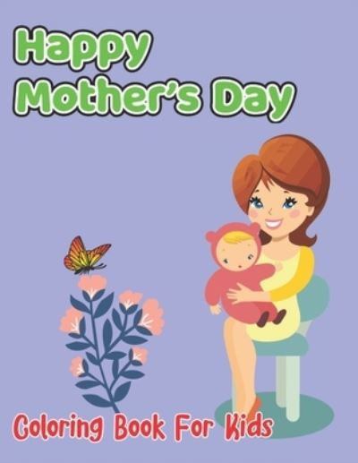 Happy Mother's Day Coloring Book For Kids - Robert Smith - Kirjat - Independently Published - 9798738937002 - torstai 15. huhtikuuta 2021