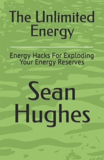 Cover for Sean Hughes · The Unlimited Energy: Energy Hacks For Exploding Your Energy Reserves (Paperback Book) (2021)