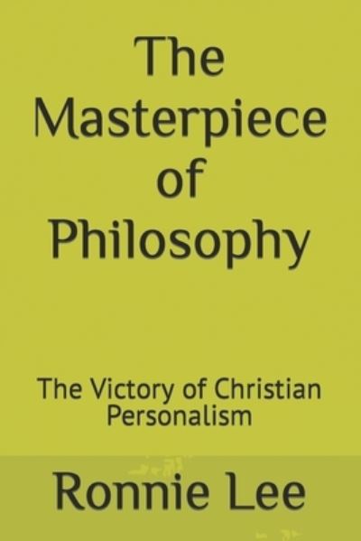 Cover for Ronnie Ka Ching Lee · The Masterpiece of Philosophy: The Victory of Christian Personalism (Paperback Book) (2021)