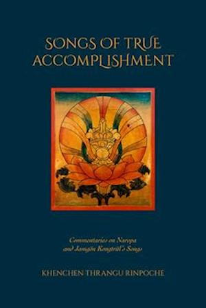 Cover for Khenchen Thrangu Rinpoche · Songs of True Accomplishment: Commentaries on Naropa and Lodr Thaye, Jamgn Kongtrl's Songs (Paperback Book) (2025)