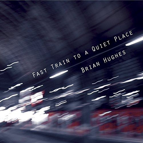Cover for Brian Hughes · Fast Train to a Quiet Place (CD) (2018)