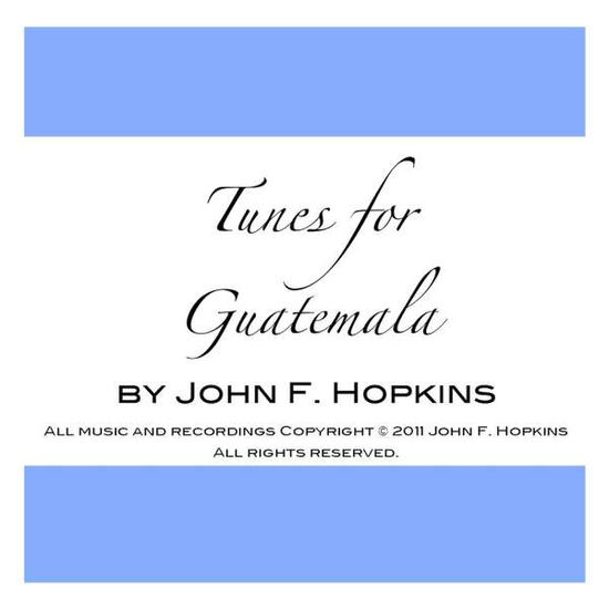 Tunes for Guatemala Aka Tunes for Modern Dance - John Hopkins - Music - CD Baby - 0888174782003 - September 15, 2011