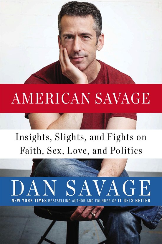 Cover for Dan Savage · American Savage: Insights, Slights, and Fights on Faith, Sex, Love and Politics (Paperback Book) (2014)