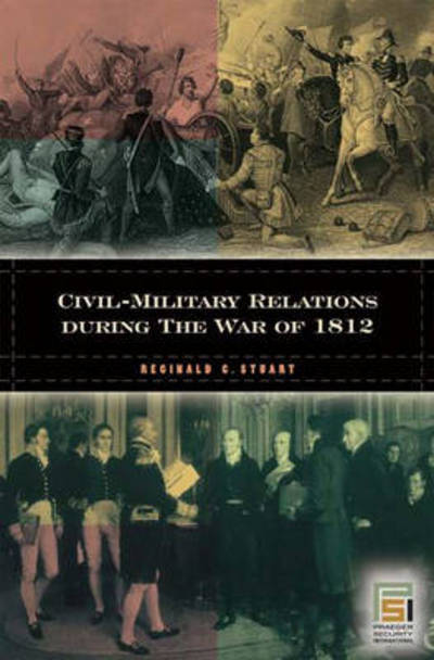 Cover for Reginald C. Stuart · Civil-Military Relations during the War of 1812 (Hardcover Book) (2009)