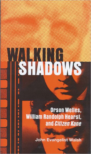 Cover for John Evangelist Walsh · Walking Shadows: Orson Welles, William Randolph Hearst, and Citizen Kane (Hardcover Book) (2004)