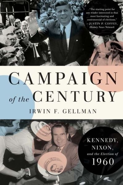 Cover for Irwin F. Gellman · Campaign of the Century: Kennedy, Nixon, and the Election of 1960 (Paperback Book) (2023)