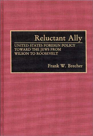 Cover for Frank W. Brecher · Reluctant Ally: United States Foreign Policy Toward the Jews from Wilson to Roosevelt (Hardcover Book) (1991)