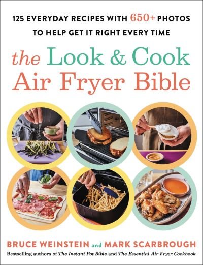 The Look and Cook Air Fryer Bible: 125 Everyday Recipes with 700+ Photos to Help Get It Right Every Time - Bruce Weinstein - Bøger - Little, Brown & Company - 9780316520003 - 16. november 2023