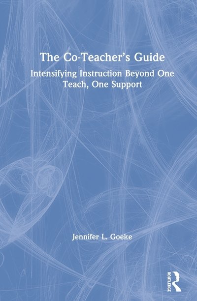 Cover for Goeke, Jennifer L. (Montclair State University, USA) · The Co-Teacher’s Guide: Intensifying Instruction Beyond One Teach, One Support (Innbunden bok) (2020)