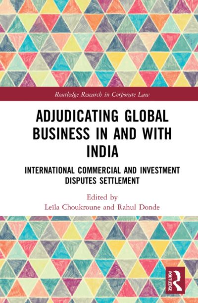 Cover for Leila Choukroune · Adjudicating Global Business in and with India: International Commercial and Investment Disputes Settlement - Routledge Research in Corporate Law (Hardcover Book) (2021)