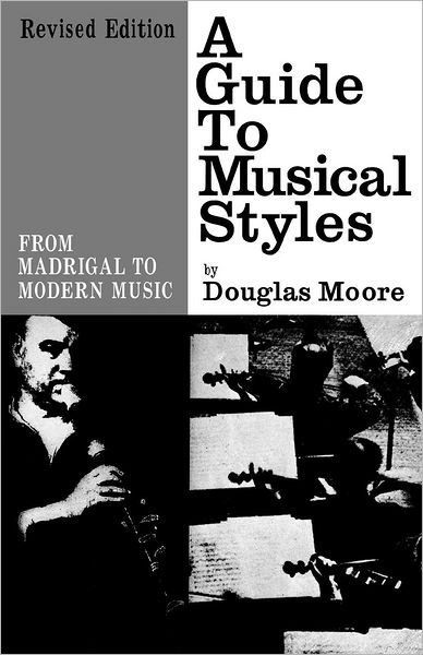 A Guide to Musical Styles: From Madrigal to Modern Music - Douglas Moore - Kirjat - WW Norton & Co - 9780393002003 - maanantai 1. huhtikuuta 1963