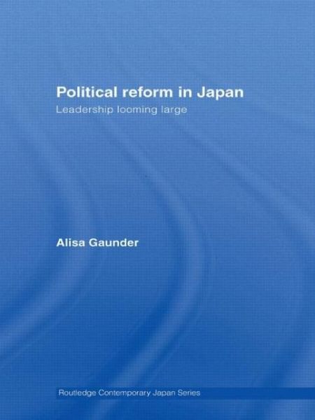 Cover for Gaunder, Alisa (Southwestern University, USA) · Political Reform in Japan: Leadership Looming Large - Routledge Contemporary Japan Series (Paperback Book) (2011)