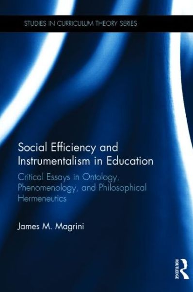 Cover for Magrini, James M. (College of Dupage, USA) · Social Efficiency and Instrumentalism in Education: Critical Essays in Ontology, Phenomenology, and Philosophical Hermeneutics - Studies in Curriculum Theory Series (Hardcover Book) (2014)