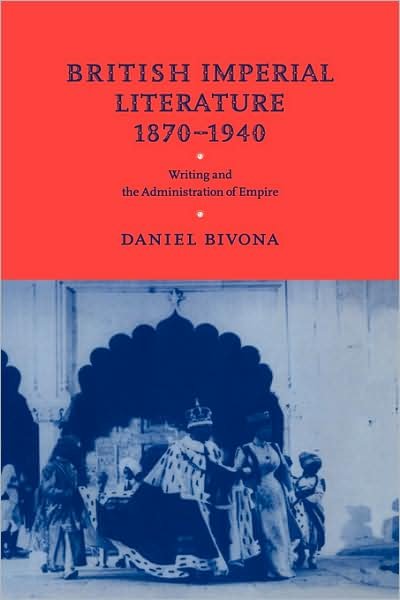 Cover for Bivona, Daniel (Arizona State University) · British Imperial Literature, 1870-1940: Writing and the Administration of Empire (Hardcover Book) (1998)