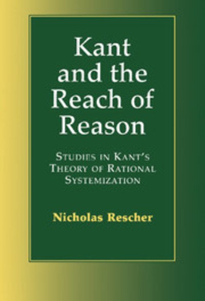 Cover for Rescher, Nicholas (University of Pittsburgh) · Kant and the Reach of Reason: Studies in Kant's Theory of Rational Systematization (Hardcover Book) (1999)