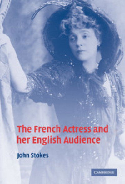 Cover for Stokes, John (King's College London) · The French Actress and her English Audience (Gebundenes Buch) (2005)