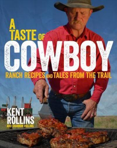 Cover for Kent Rollins · A Taste Of Cowboy: Ranch Recipes and Tales from the Trail (Hardcover Book) (2015)