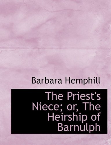 Cover for Barbara Hemphill · The Priest's Niece; Or, the Heirship of Barnulph (Pocketbok) [Large Print, Lrg edition] (2008)