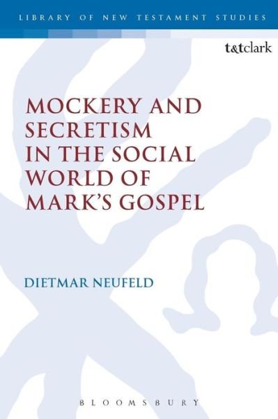 Cover for Neufeld, Dietmar (University of British Columbia, Canada) · Mockery and Secretism in the Social World of Mark's Gospel - The Library of New Testament Studies (Taschenbuch) (2015)