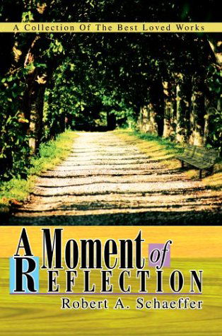 A Moment of Reflection: a Collection of the Best Loved Works - The Estate of Robert Schaeffer - Books - iUniverse, Inc. - 9780595314003 - May 26, 2004