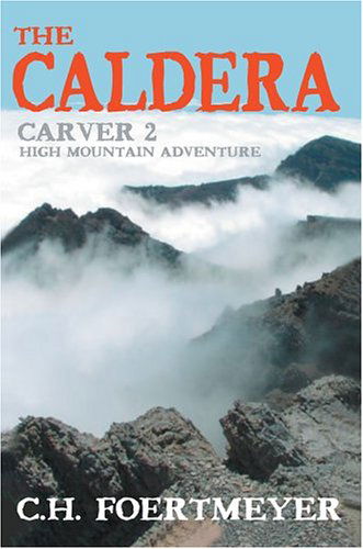The Caldera: Carver 2: High Mountain Adventure - C. Foertmeyer - Books - iUniverse, Inc. - 9780595666003 - July 28, 2004