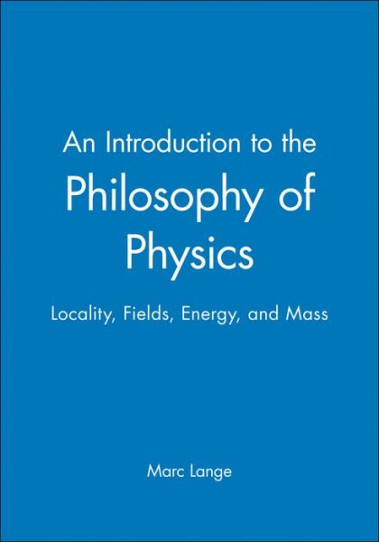 Cover for Lange, Marc (University of North Carolina, Chapel Hill) · An Introduction to the Philosophy of Physics: Locality, Fields, Energy, and Mass (Hardcover Book) (2002)